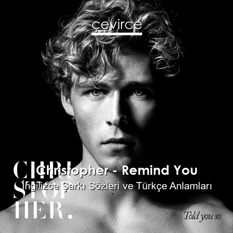 Christopher – Remind You İngilizce Şarkı Sözleri Türkçe Anlamları