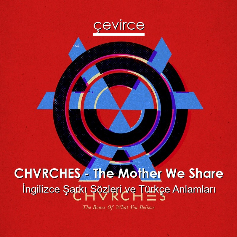 CHVRCHES – The Mother We Share İngilizce Şarkı Sözleri Türkçe Anlamları