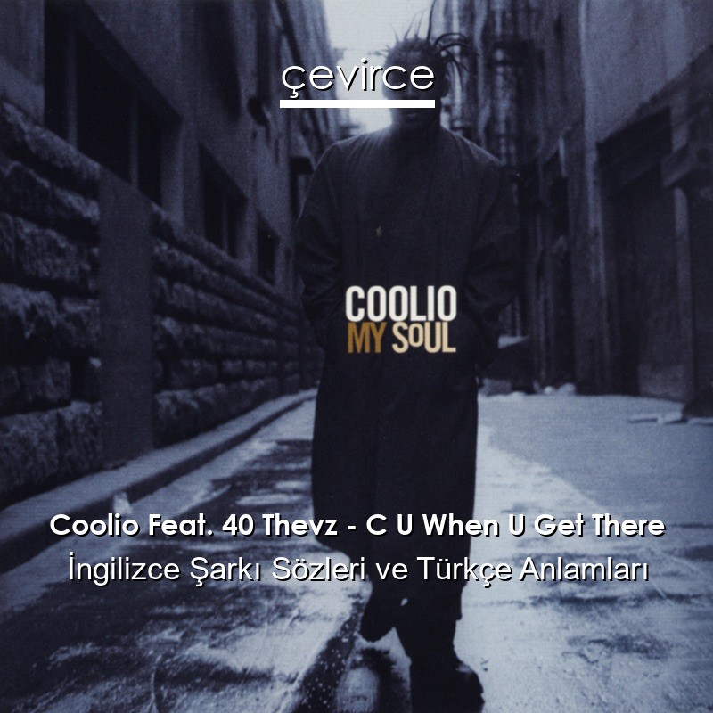 Coolio Feat. 40 Thevz – C U When U Get There İngilizce Sözleri Türkçe Anlamları