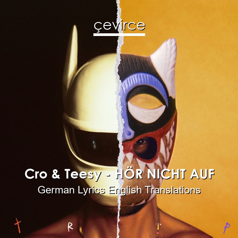 Cro & Teesy – HÖR NICHT AUF German Lyrics English Translations