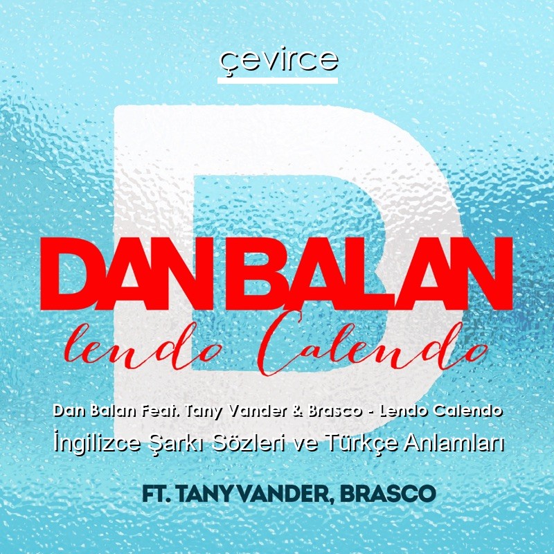 Dan Balan Feat. Tany Vander & Brasco – Lendo Calendo İngilizce Şarkı Sözleri Türkçe Anlamları