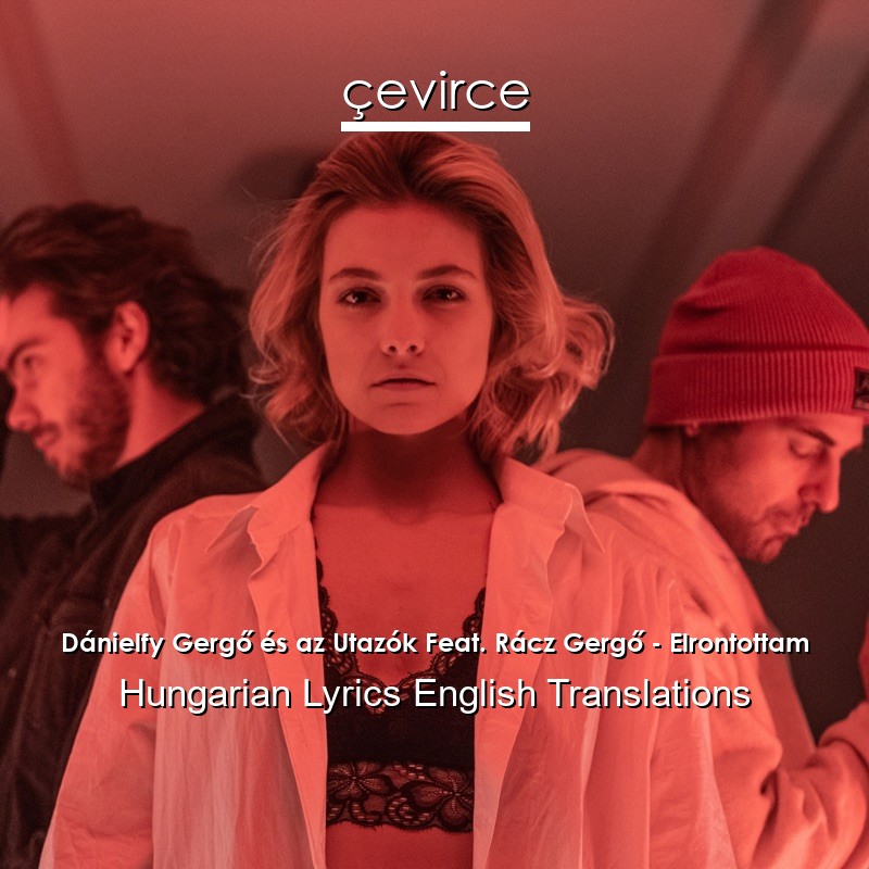 Dánielfy Gergő és az Utazók Feat. Rácz Gergő – Elrontottam Hungarian Lyrics English Translations