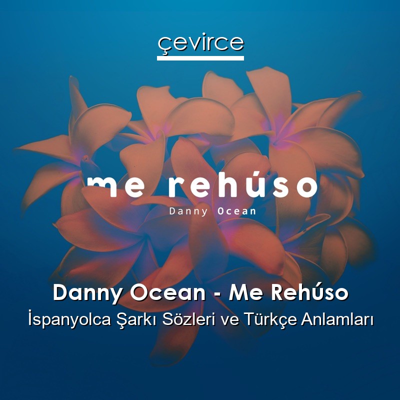 Danny Ocean – Me Rehúso İspanyolca Şarkı Sözleri Türkçe Anlamları