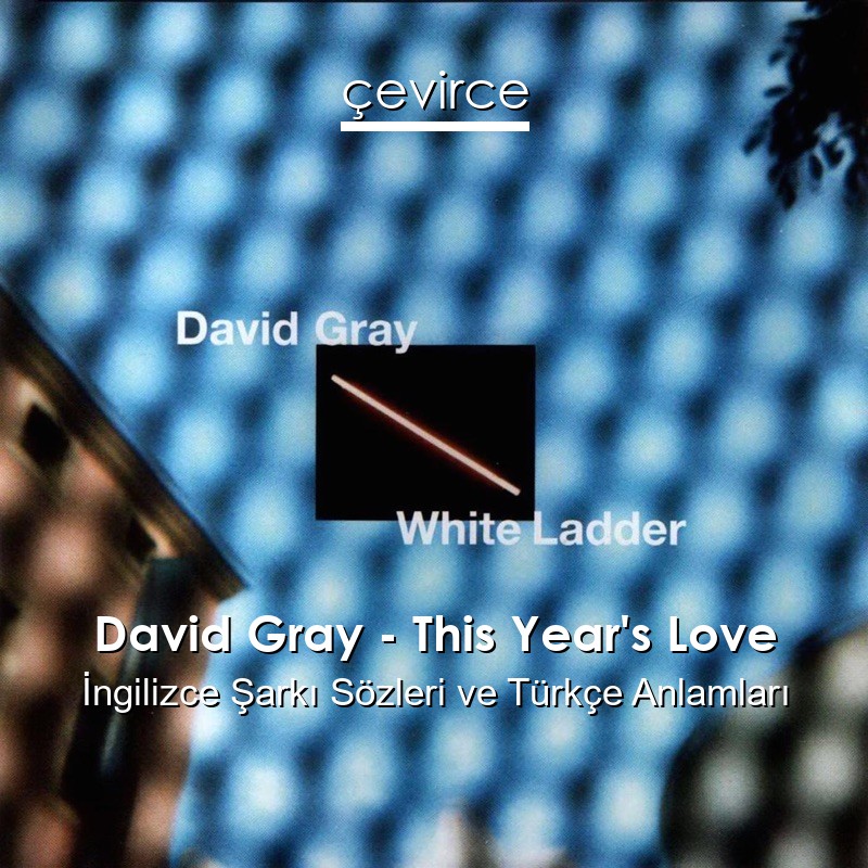 David Gray – This Year’s Love İngilizce Şarkı Sözleri Türkçe Anlamları