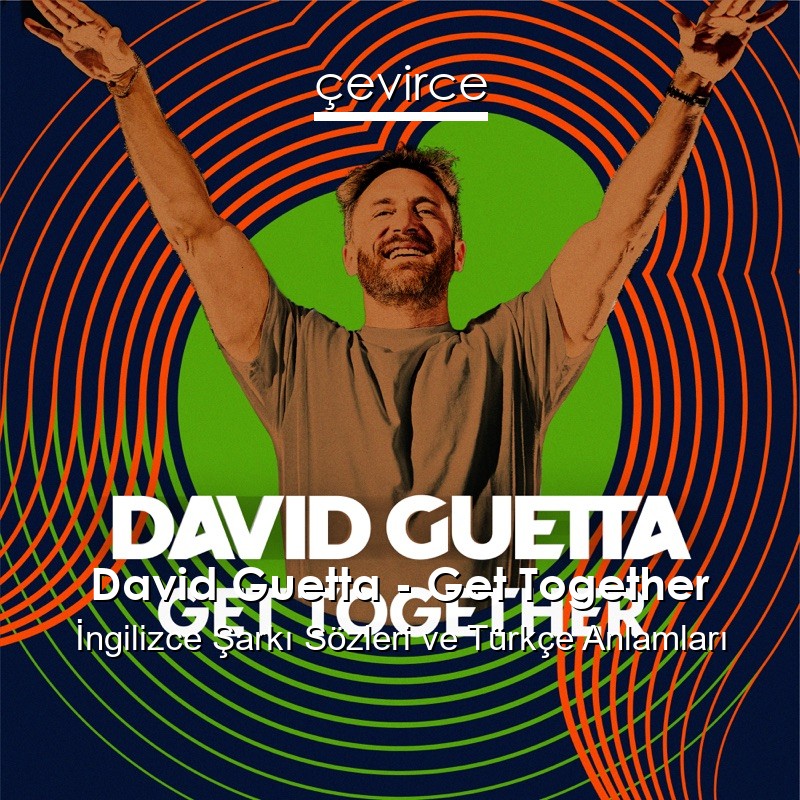 David Guetta – Get Together İngilizce Şarkı Sözleri Türkçe Anlamları