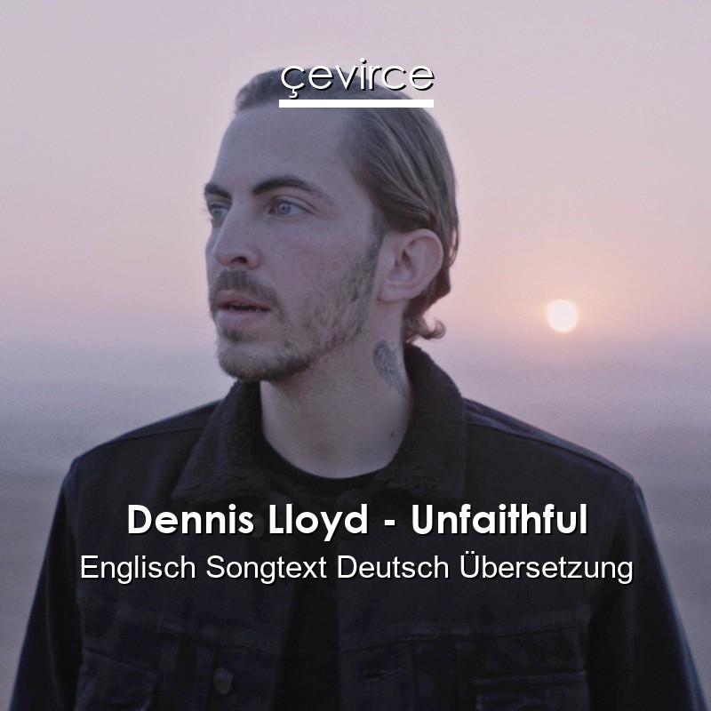 Dennis Lloyd – Unfaithful Englisch Songtext Deutsch Übersetzung