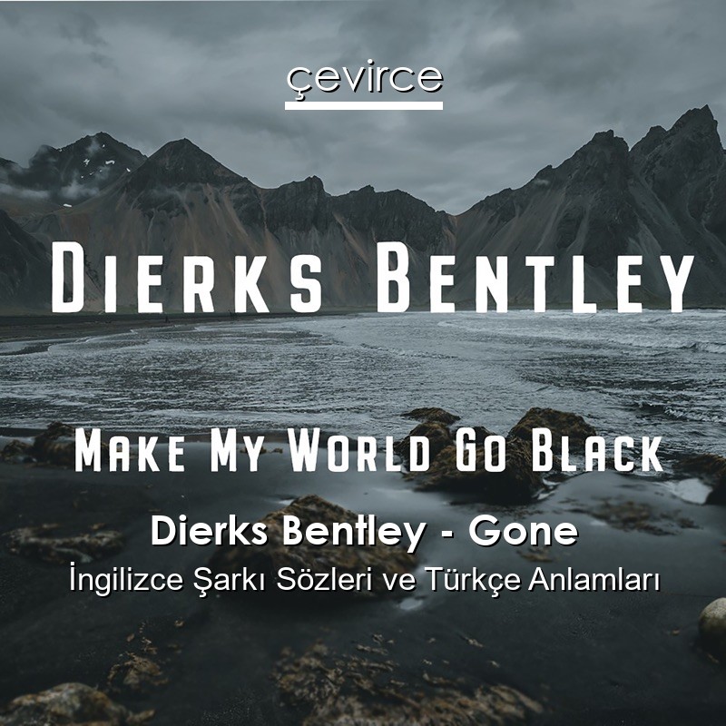 Dierks Bentley – Gone İngilizce Şarkı Sözleri Türkçe Anlamları