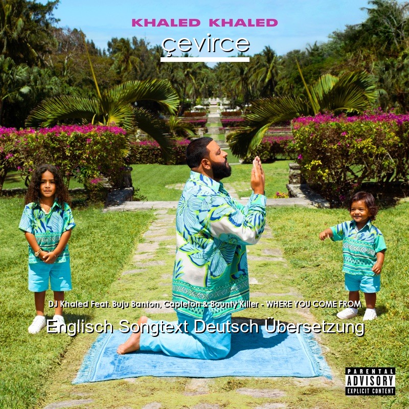 DJ Khaled Feat. Buju Banton, Capleton & Bounty Killer – WHERE YOU COME FROM Englisch Songtext Deutsch Übersetzung