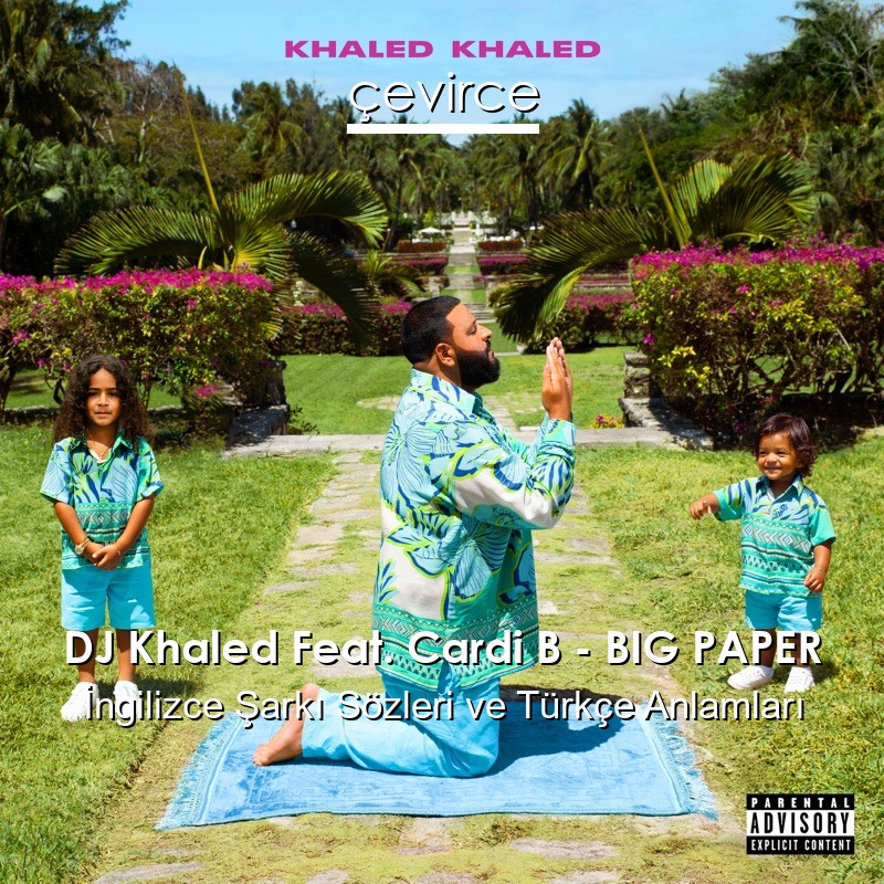 DJ Khaled Feat. Cardi B – BIG PAPER İngilizce Şarkı Sözleri Türkçe Anlamları