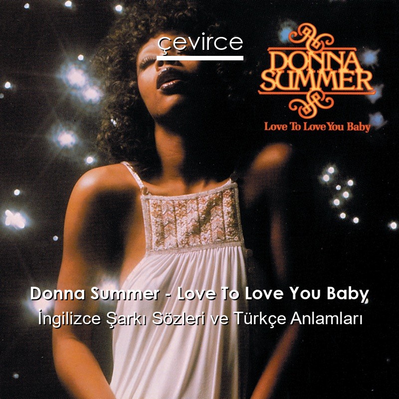 Donna Summer – Love To Love You Baby İngilizce Şarkı Sözleri Türkçe Anlamları