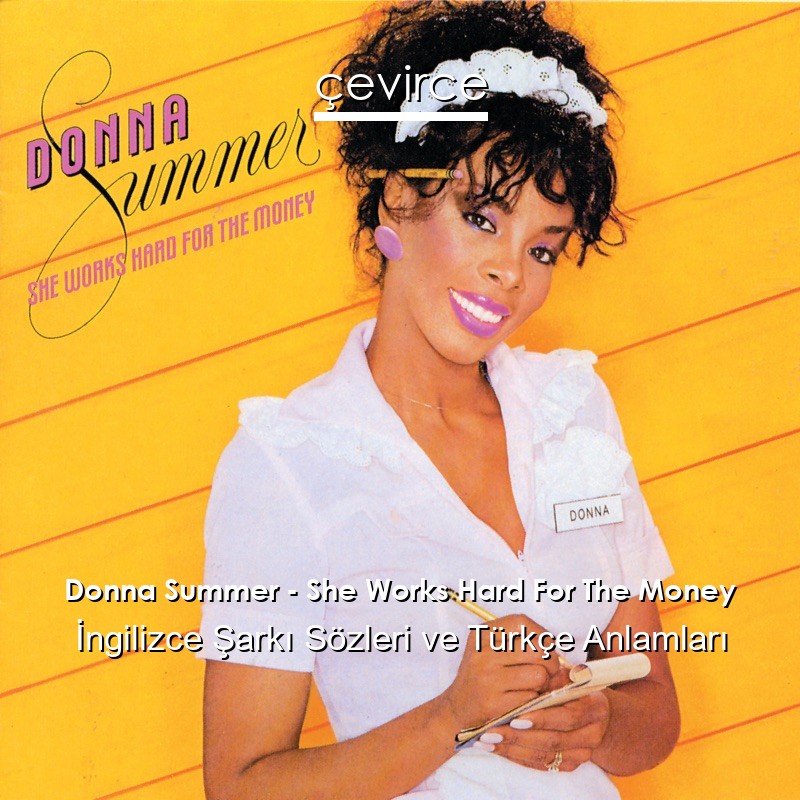 Donna Summer – She Works Hard For The Money İngilizce Şarkı Sözleri Türkçe Anlamları