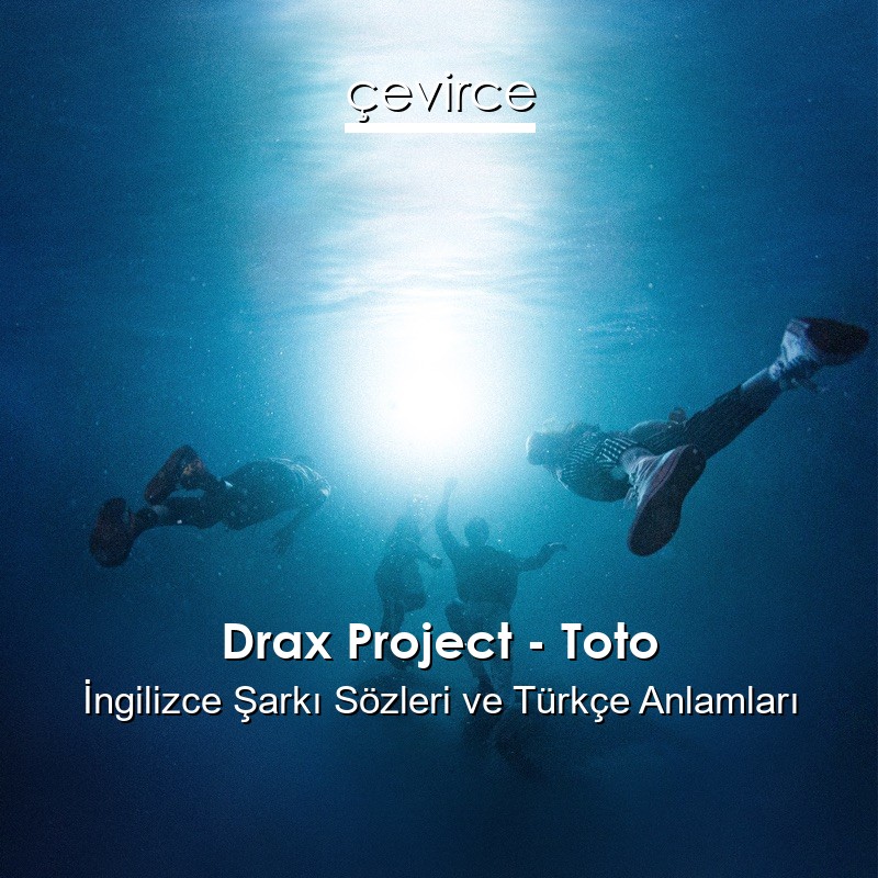 Drax Project – Toto İngilizce Şarkı Sözleri Türkçe Anlamları