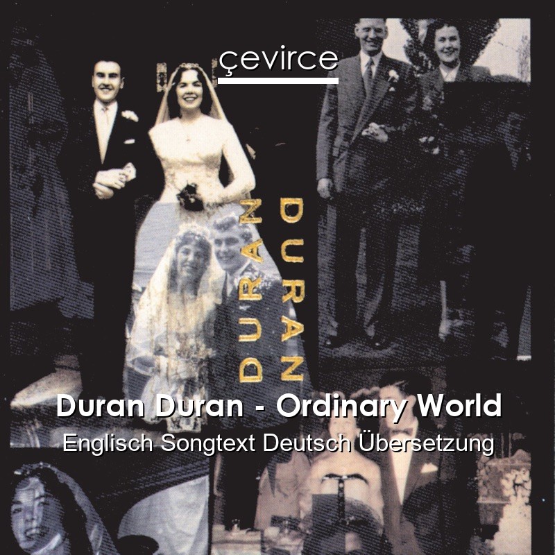 Duran Duran – Ordinary World Englisch Songtext Deutsch Übersetzung