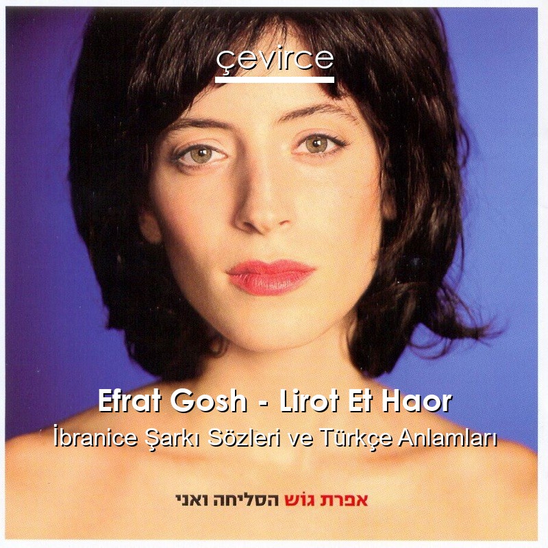 Efrat Gosh – Lirot Et Haor İbranice Şarkı Sözleri Türkçe Anlamları