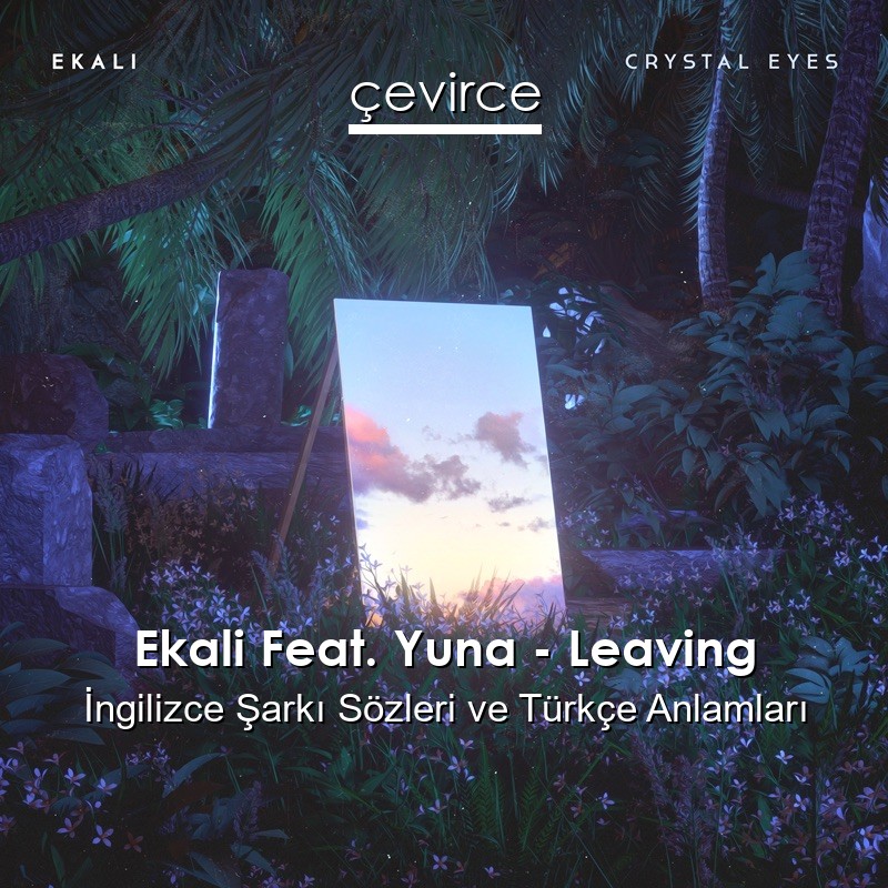 Ekali Feat. Yuna – Leaving İngilizce Şarkı Sözleri Türkçe Anlamları