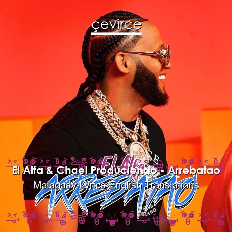 El Alfa & Chael Produciendo – Arrebatao Malagasy Lyrics English Translations