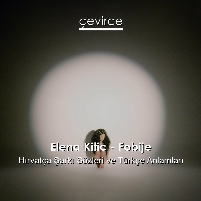 Elena Kitic – Fobije Hırvatça Şarkı Sözleri Türkçe Anlamları