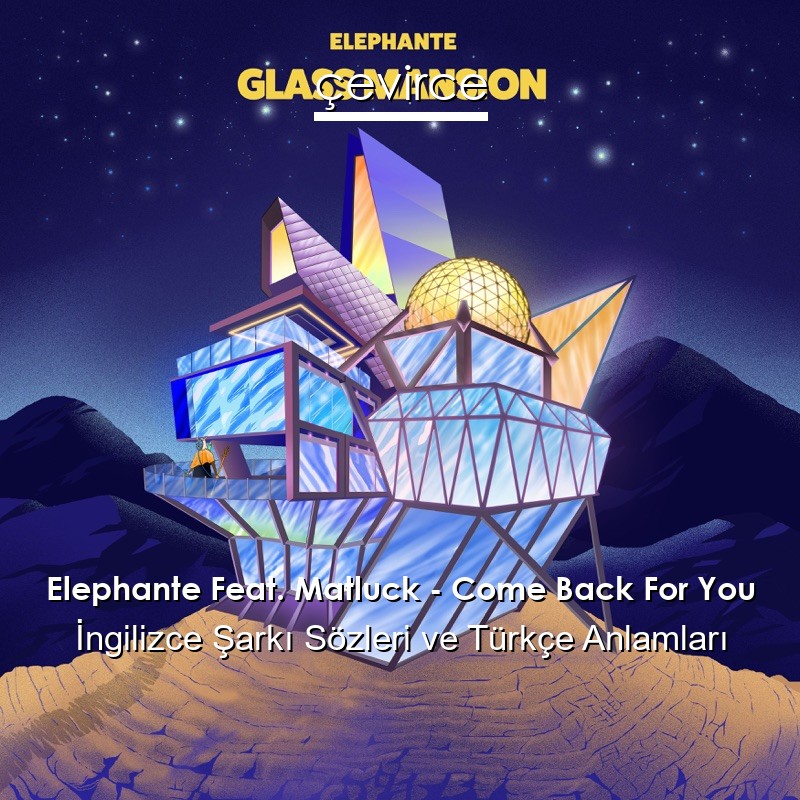 Elephante Feat. Matluck – Come Back For You İngilizce Şarkı Sözleri Türkçe Anlamları