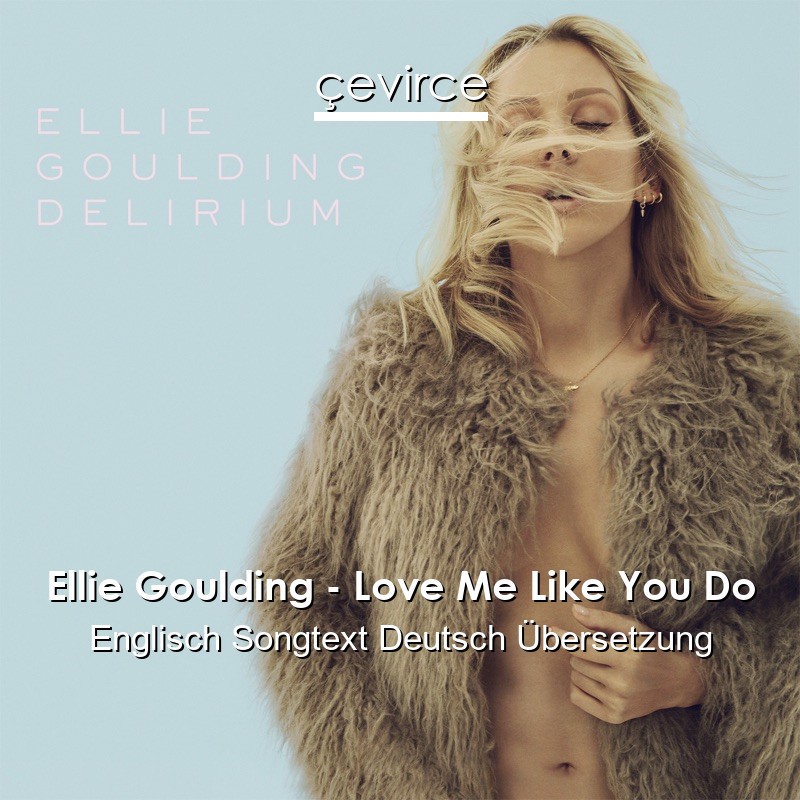 Ellie Goulding – Love Me Like You Do Englisch Songtext Deutsch Übersetzung