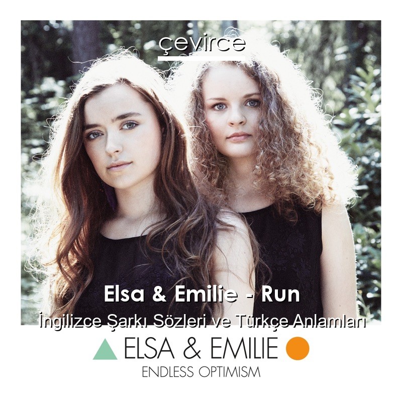 Elsa & Emilie – Run İngilizce Sözleri Türkçe Anlamları