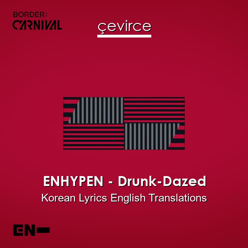 ENHYPEN – Drunk-Dazed Korean Lyrics English Translations