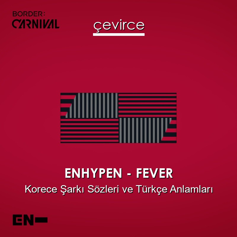 ENHYPEN – FEVER Korece Şarkı Sözleri Türkçe Anlamları