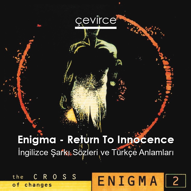 Enigma – Return To Innocence İngilizce Şarkı Sözleri Türkçe Anlamları