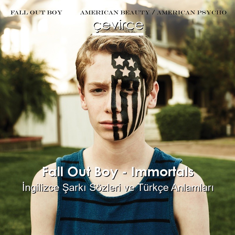 Fall Out Boy – Immortals İngilizce Şarkı Sözleri Türkçe Anlamları