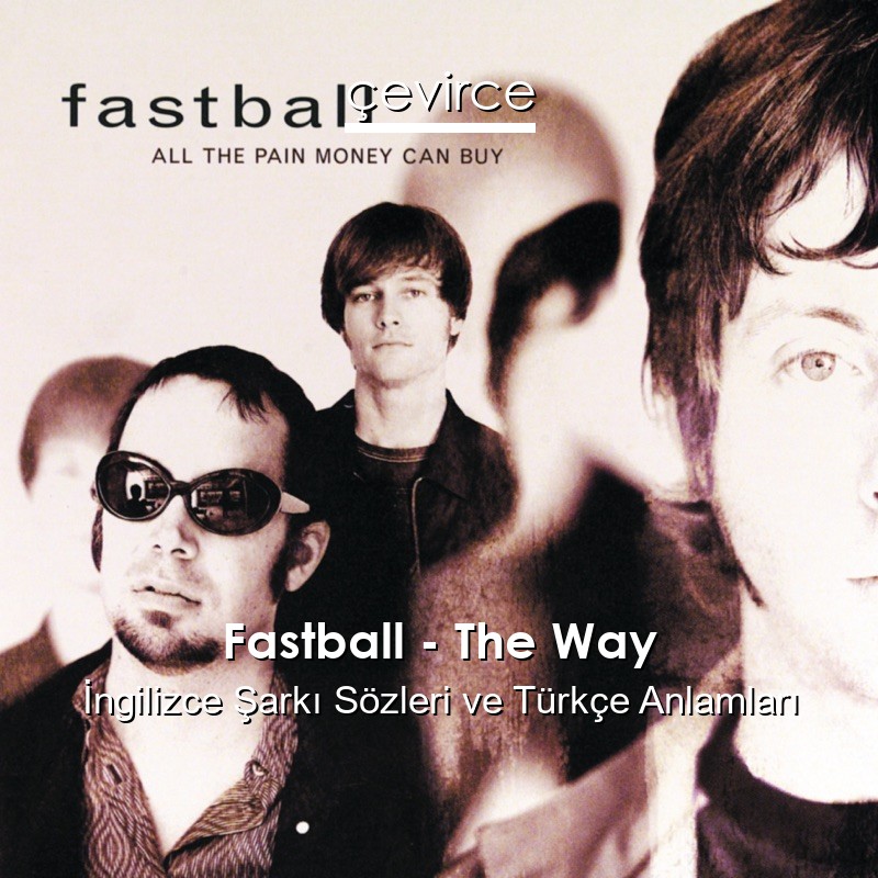 Fastball – The Way İngilizce Şarkı Sözleri Türkçe Anlamları