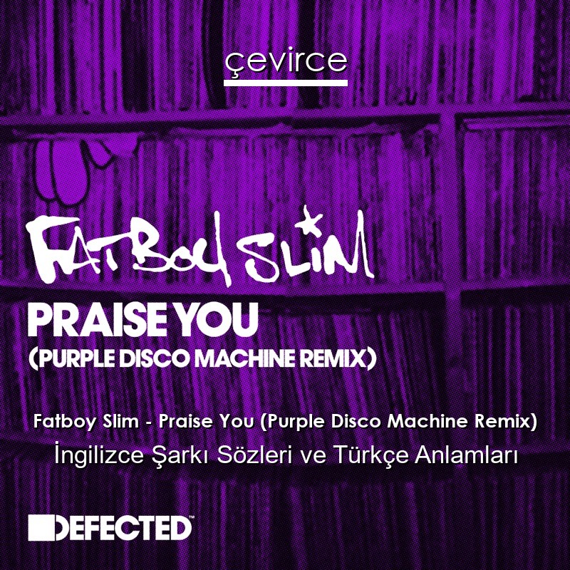 Fatboy Slim – Praise You (Purple Disco Machine Remix) İngilizce Şarkı Sözleri Türkçe Anlamları