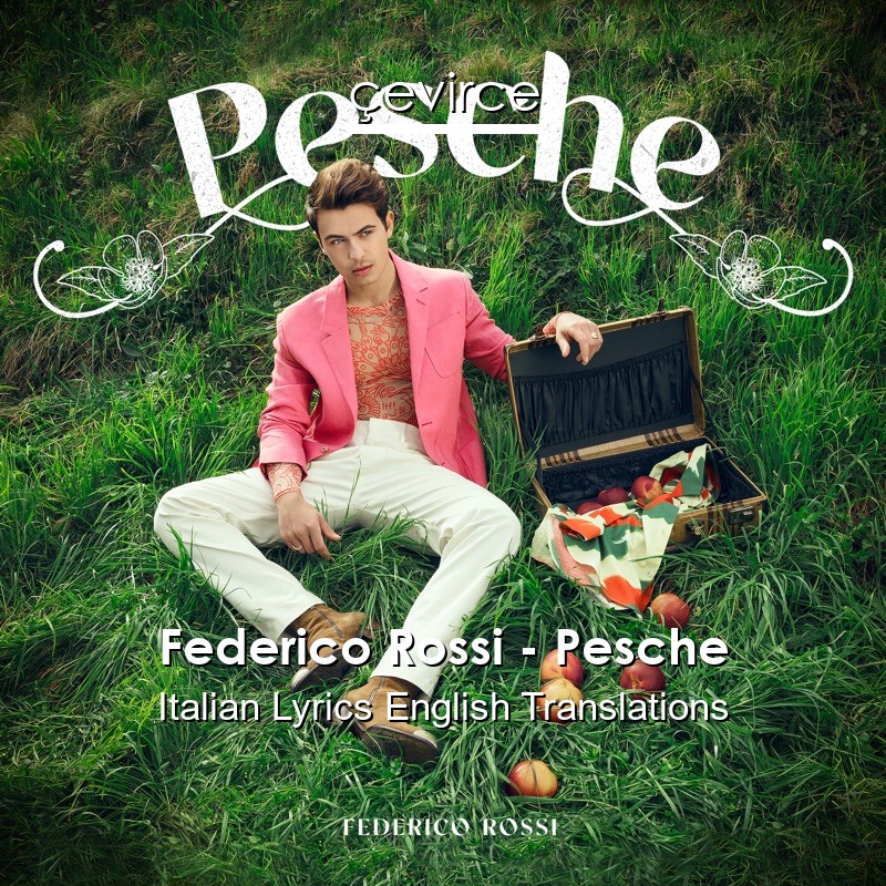 Federico Rossi – Pesche Italian Lyrics English Translations