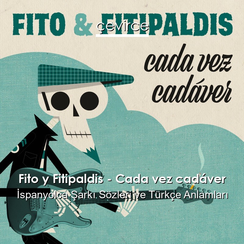 Fito y Fitipaldis – Cada vez cadáver İspanyolca Şarkı Sözleri Türkçe Anlamları