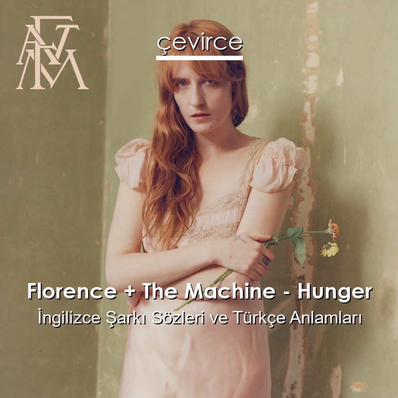 Florence + The Machine – Hunger İngilizce Şarkı Sözleri Türkçe Anlamları