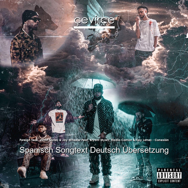 Foreign Teck, Justin Quiles & Jay Wheeler Feat. Bryant Myers, Eladio Carrión & Tory Lanez – Conexión Spanisch Songtext Deutsch Übersetzung