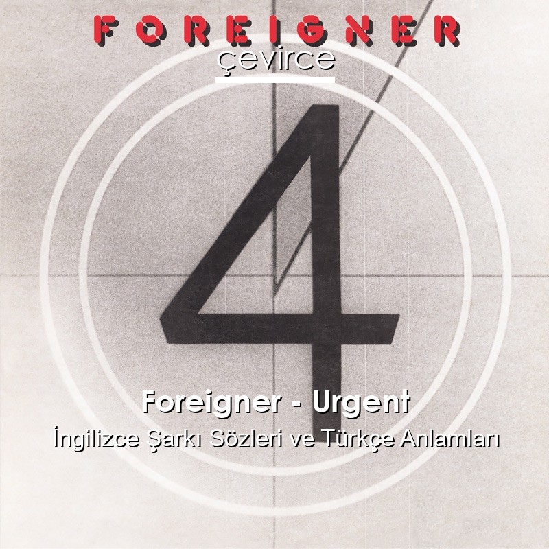 Foreigner – Urgent İngilizce Şarkı Sözleri Türkçe Anlamları