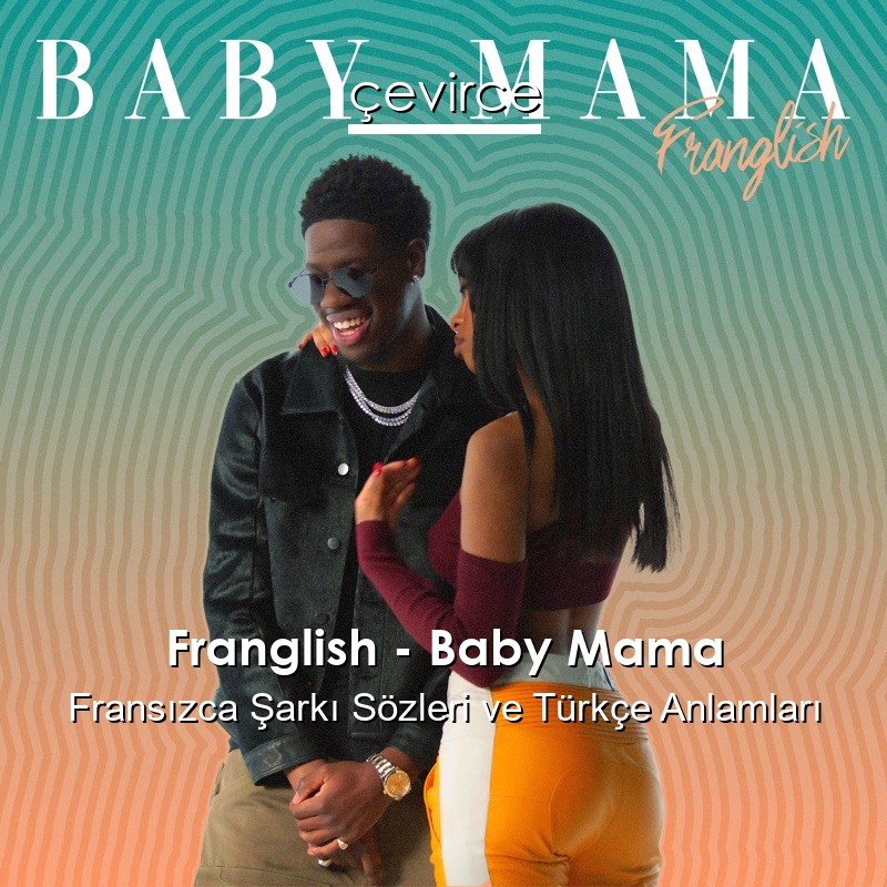 Franglish – Baby Mama Fransızca Şarkı Sözleri Türkçe Anlamları