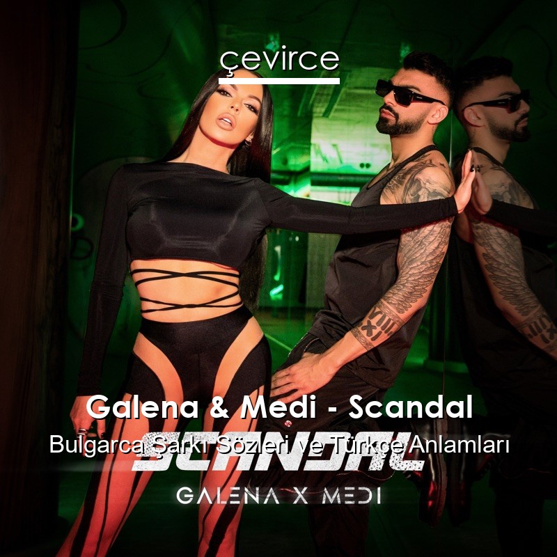 Galena & Medi – Scandal Bulgarca Şarkı Sözleri Türkçe Anlamları
