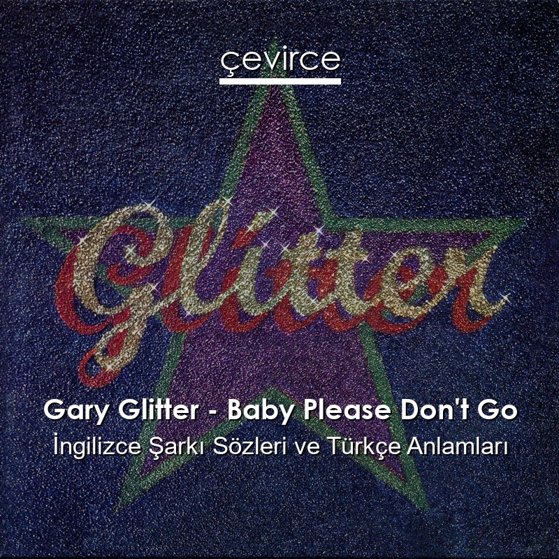 Gary Glitter – Baby Please Don’t Go İngilizce Şarkı Sözleri Türkçe Anlamları