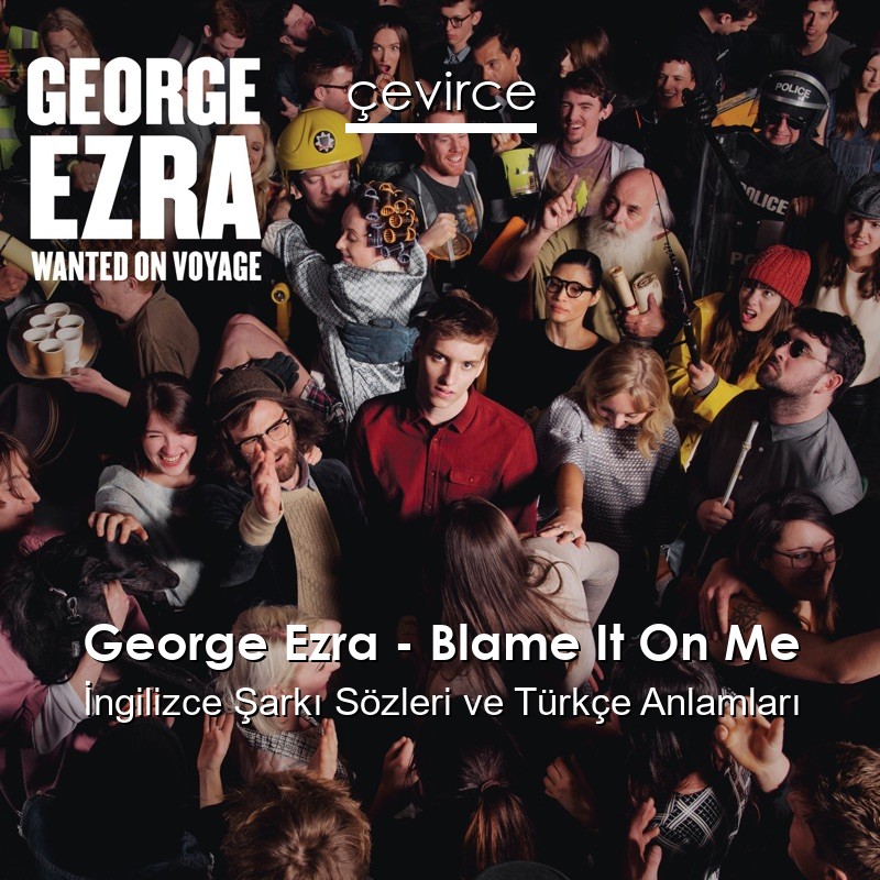 George Ezra – Blame It On Me İngilizce Şarkı Sözleri Türkçe Anlamları