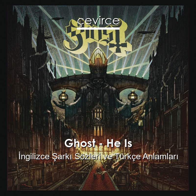 Ghost – He Is İngilizce Şarkı Sözleri Türkçe Anlamları