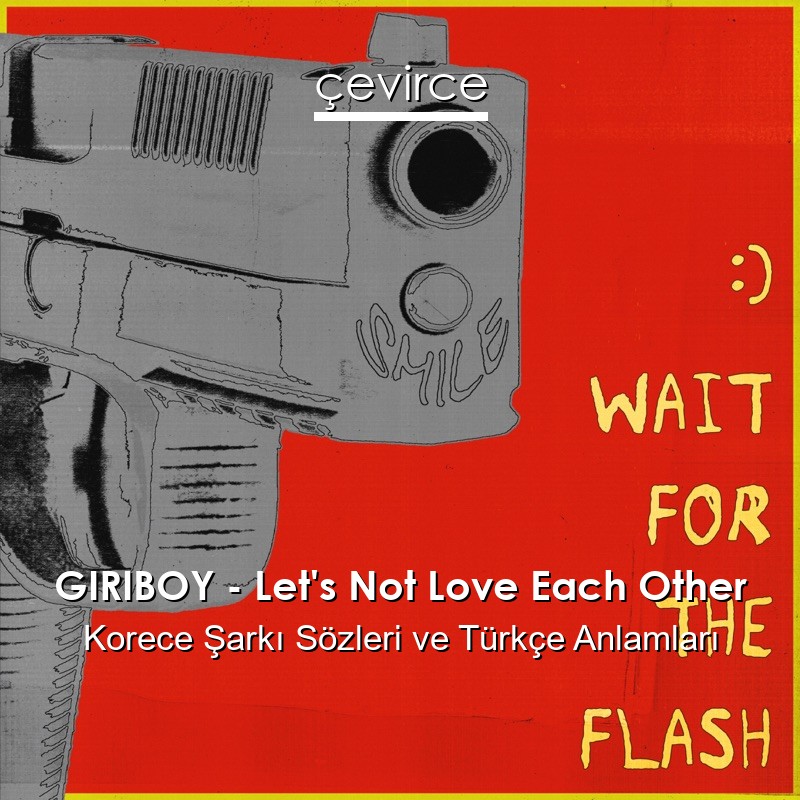 GIRIBOY – Let’s Not Love Each Other Korece Şarkı Sözleri Türkçe Anlamları