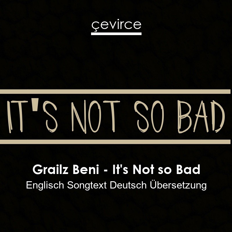 Grailz Beni – It’s Not so Bad Englisch Songtext Deutsch Übersetzung