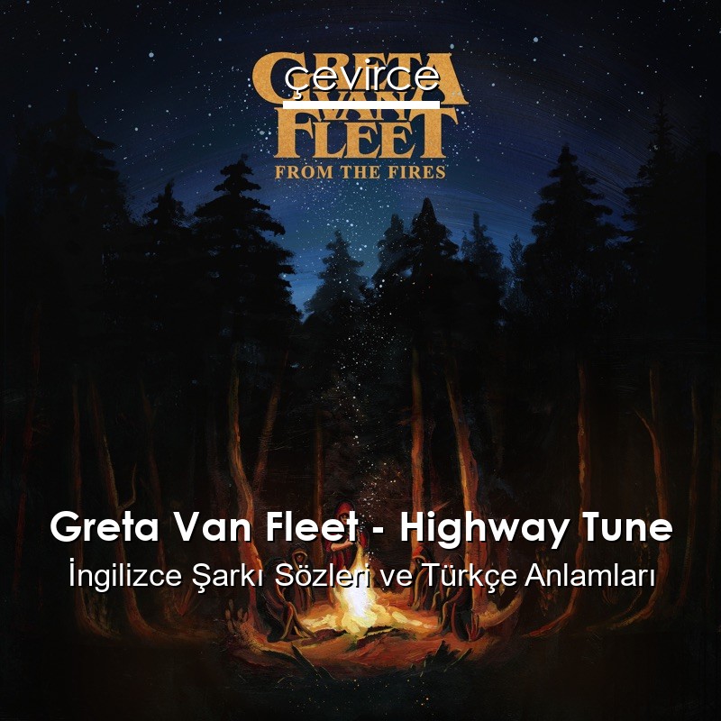 Greta Van Fleet – Highway Tune İngilizce Şarkı Sözleri Türkçe Anlamları