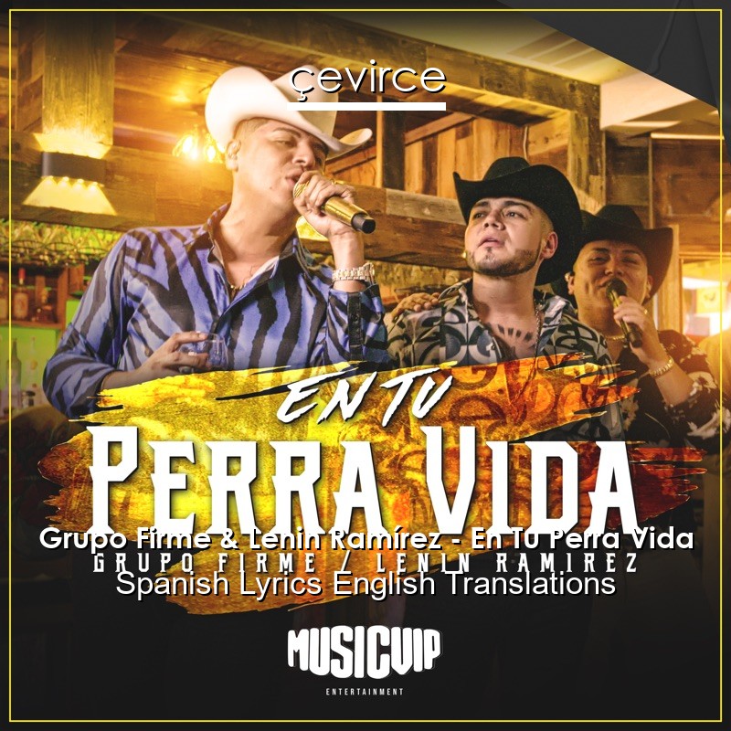 Grupo Firme & Lenin Ramírez – En Tu Perra Vida Spanish Lyrics English Translations