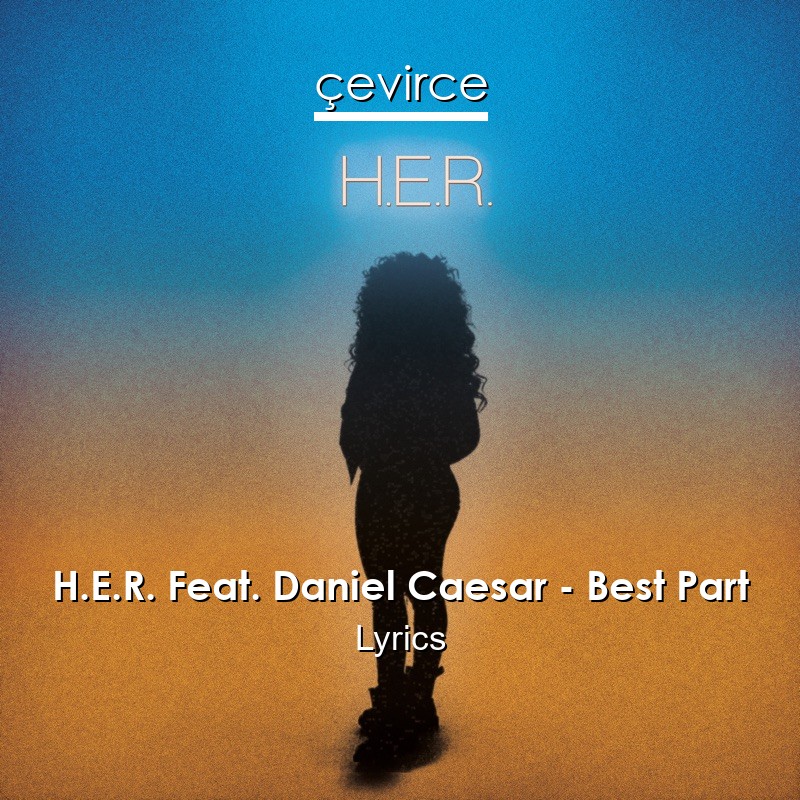 H.E.R. Feat. Daniel Caesar – Best Part Lyrics