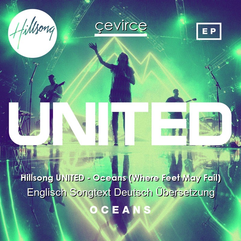 Hillsong UNITED – Oceans (Where Feet May Fail) Englisch Songtext Deutsch Übersetzung