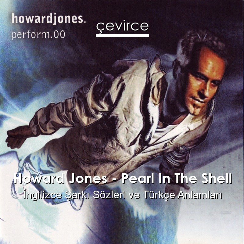 Howard Jones – Pearl In The Shell İngilizce Şarkı Sözleri Türkçe Anlamları