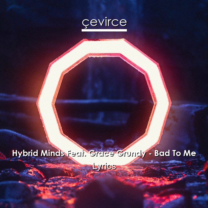 Hybrid Minds Feat. Grace Grundy – Bad To Me Lyrics