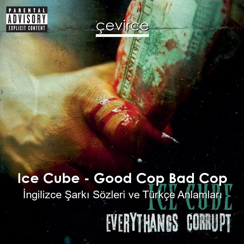 Ice Cube – Good Cop Bad Cop İngilizce Şarkı Sözleri Türkçe Anlamları