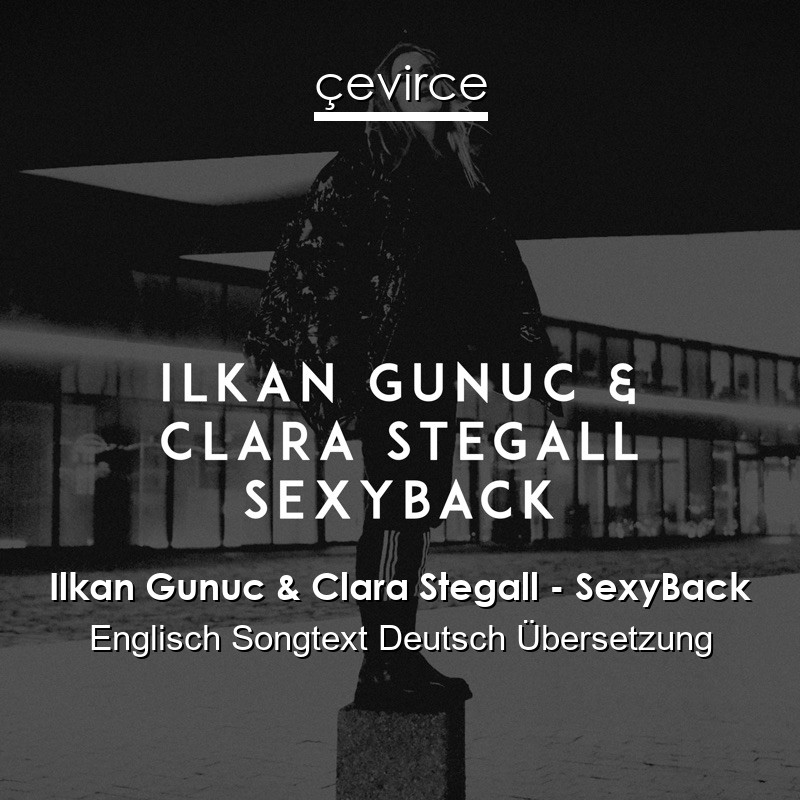 Ilkan Gunuc & Clara Stegall – SexyBack Englisch Songtext Deutsch Übersetzung